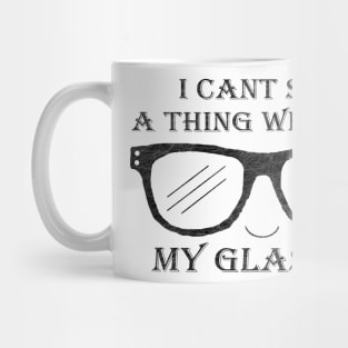 I Cant See A Thing Without My Glasses Mug